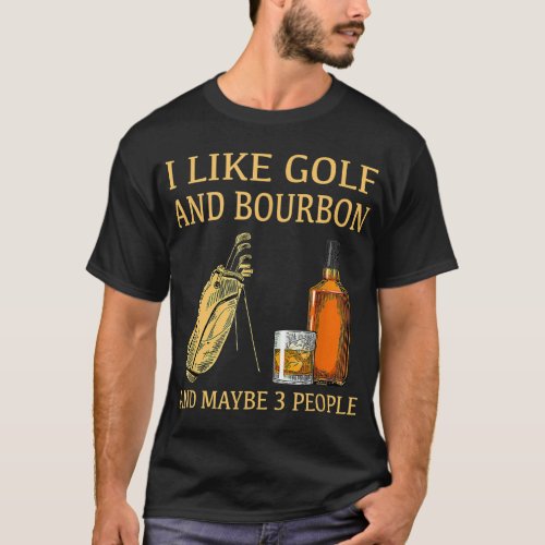 I Like Golf And Bourbon And Maybe 3 People T_Shirt