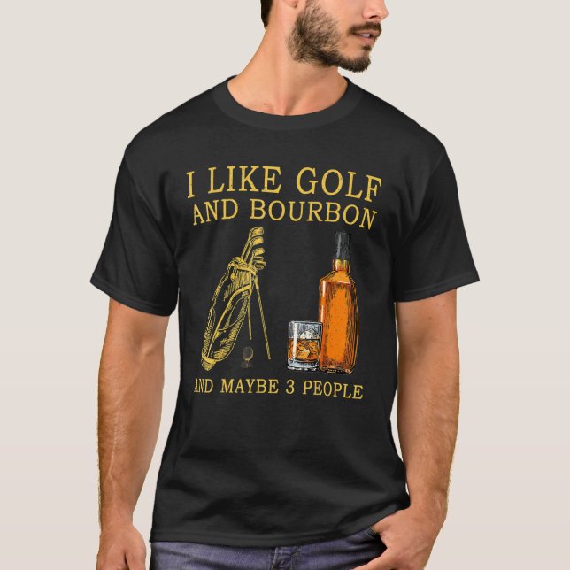 I Like Golf And Bourbon And Maybe 3 People T-Shirt (Front)