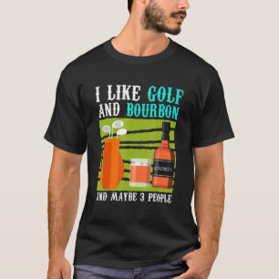 I Like Golf And Bourbon And Mybe 3 People Golfer G T-Shirt