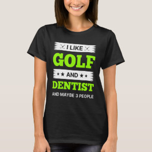 I Like Golf And Dentist And Maybe 3 People T-Shirt