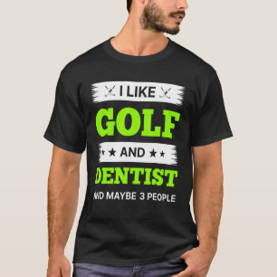 I Like Golf And Dentist And Maybe 3 People T-Shirt