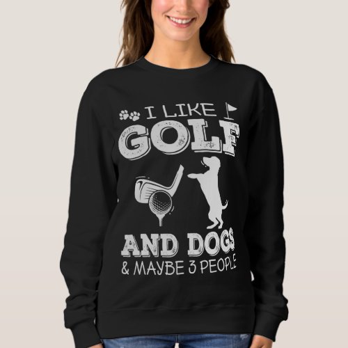 I Like Golf And Dogs And Maybe 3 People Golfer Pet Sweatshirt