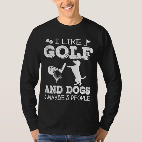 I Like Golf And Dogs And Maybe 3 People Golfer Pet T_Shirt