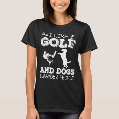 I Like Golf And Dogs And Maybe 3 People Golfer Pet T_Shirt