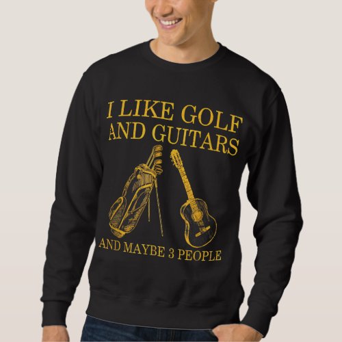 I Like Golf And Guitars And Maybe 3 People Lover Sweatshirt
