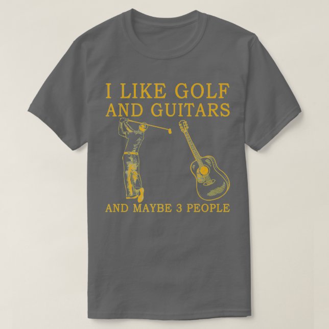 I like golf and guitars and maybe 3 people T-Shirt (Design Front)