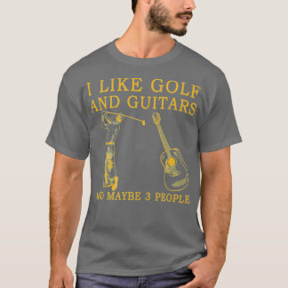 I like golf and guitars and maybe 3 people T-Shirt
