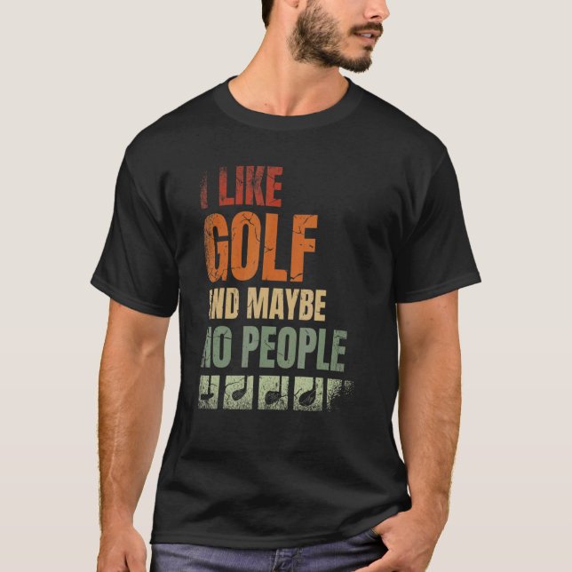 I Like Golf And Maybe No People Golfing Best Golfe T-Shirt (Front)