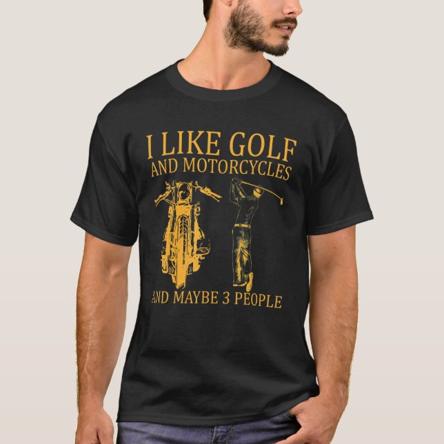 I Like Golf And Motorcycles And Maybe 3 People Gol T-Shirt (Front)