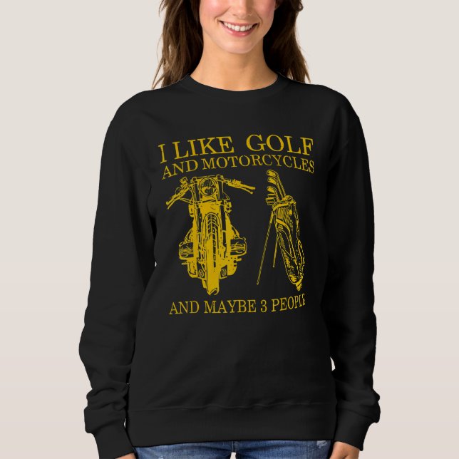I Like Golf And Motorcycles And Maybe 3 People Sweatshirt (Front)