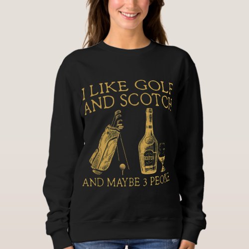 i like golf and scotch and maybe three people sweatshirt