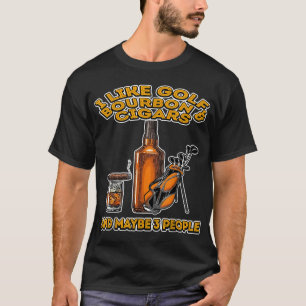 I Like Golf Bourbon and Cigars And Maybe 3 People  T-Shirt