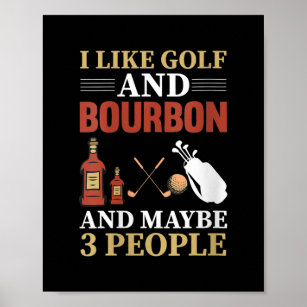I Like Golf Bourbon And Maybe 3 People Golf Poster