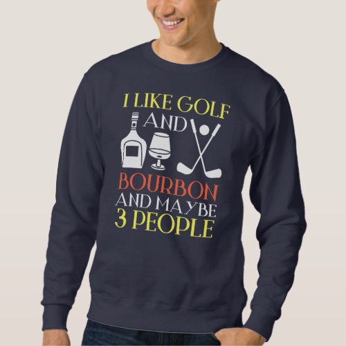 I Like Golf Bourbon And Maybe 3 People Golf Sweatshirt