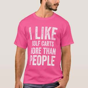 I Like Golf Carts more than People Funny Golf Cart T-Shirt