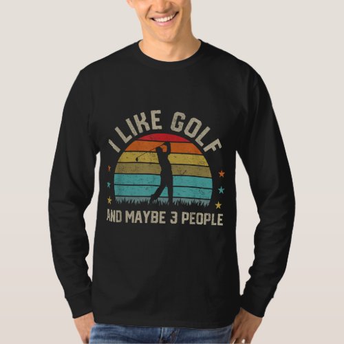 I Like Golf  Maybe 3 People Golfing Golf Player S T_Shirt