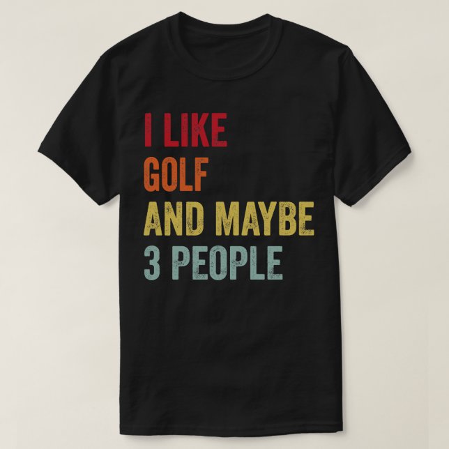 I Like Golf Maybe 3 People T-Shirt (Design Front)