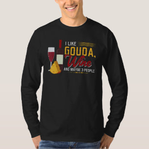 I Like Gouda Wine and Maybe 3 People T-Shirt