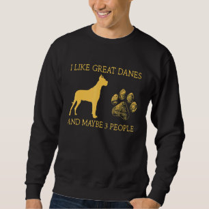 I Like Great Danes And Maybe 3 People I Like Great Sweatshirt