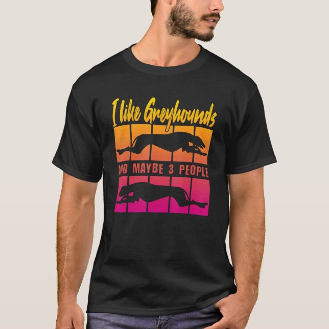 I Like Greyhounds and maybe 3 People T-Shirt (Front)