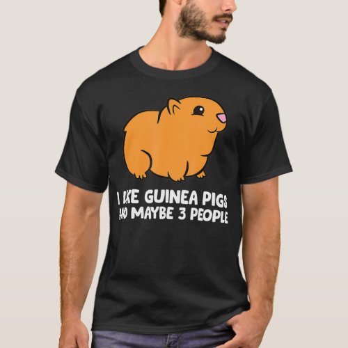 I Like Guinea Pigs And Maybe 3 People T_Shirt