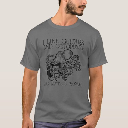 I Like Guitars And Octopuses And Maybe 3 People Gi T_Shirt