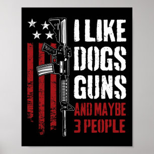 I Like Guns Dogs And Maybe 3 People - Funny Gun Ar Poster
