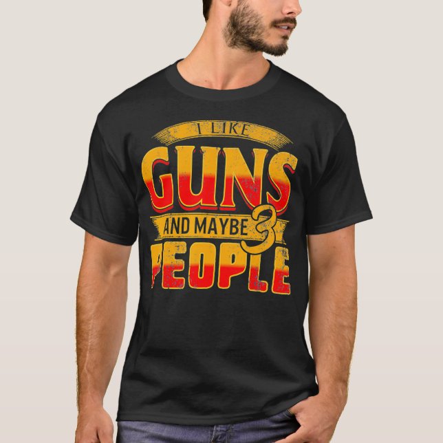 I Like Guns Maybe 3 People Pro Gun For Him Fathers T-Shirt (Front)