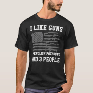 I Like Guns My English Foxhound And 3 People T-Shirt