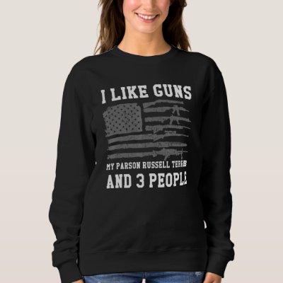 I Like Guns My Parson Russell Terrier And 3 People Sweatshirt