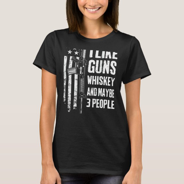 I Like Guns Whiskey And Maybe 3 People  Usa Ar15 O T-Shirt (Front)