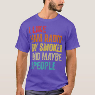 I Like Ham Radio My Smoker  Maybe 3 People Radio T-Shirt