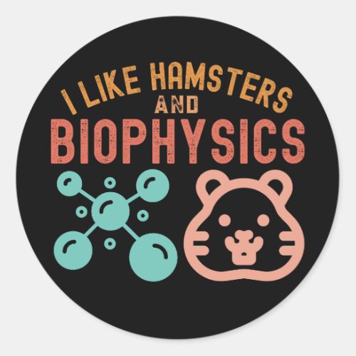 I Like Hamsters and Biophysics Biophysics Quotes Classic Round Sticker