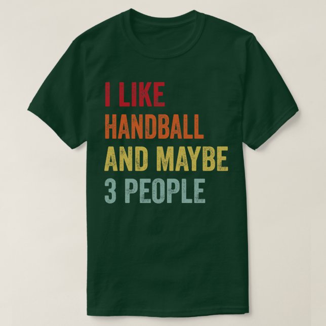 I Like Handball Maybe 3 People T-Shirt (Design Front)