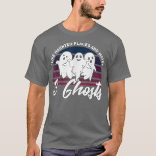 I Like Haunted Places Haunted House Ghost Hunter T-Shirt