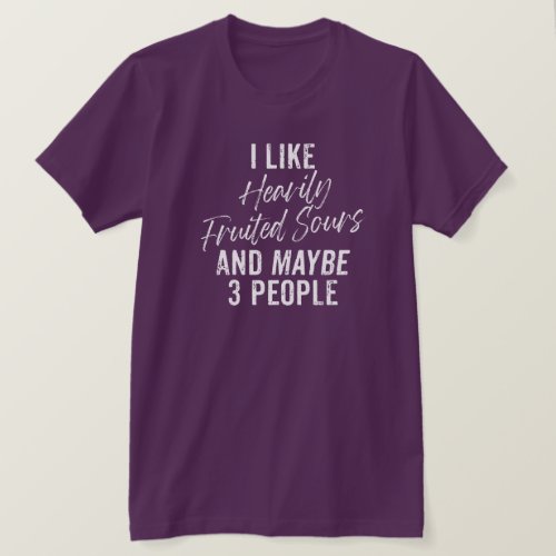 I Like Heavily Fruited Sours and Maybe 3 People T_Shirt