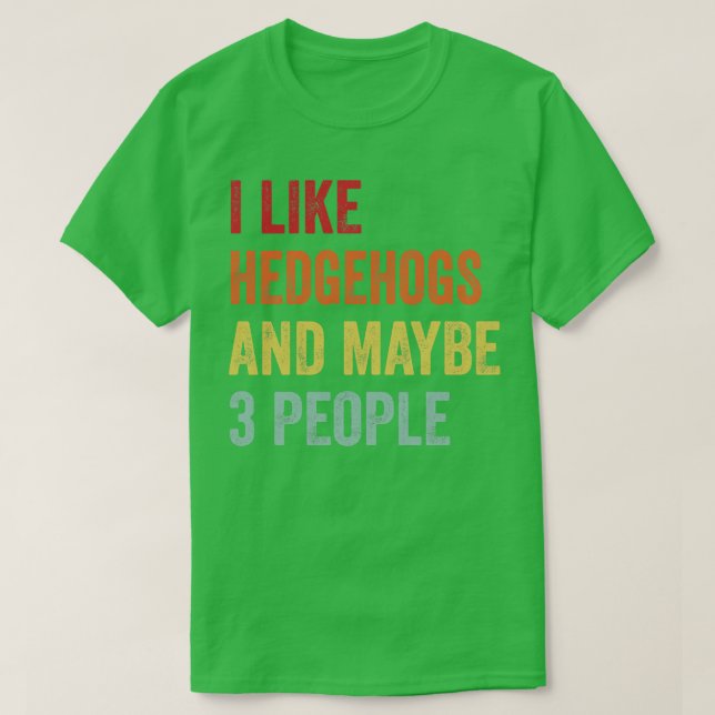 I Like Hedgehogs Maybe 3 People T-Shirt (Design Front)