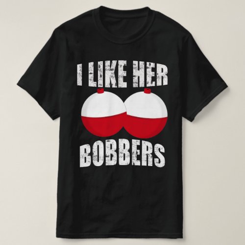 i like her bobbers funny fishing T_Shirt