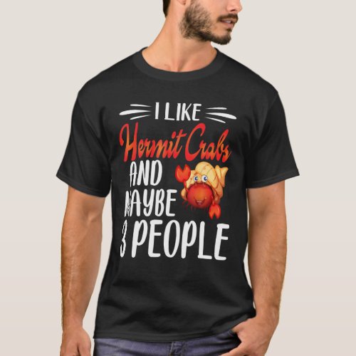 I Like Hermit Crabs And Maybe 3 People T_Shirt