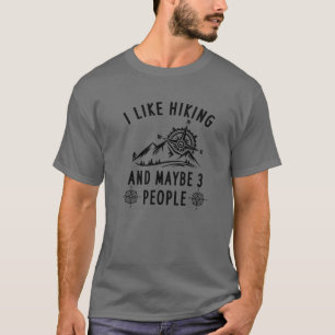 I Like Hiking And Maybe 3 People, Hiking Camping A T-Shirt