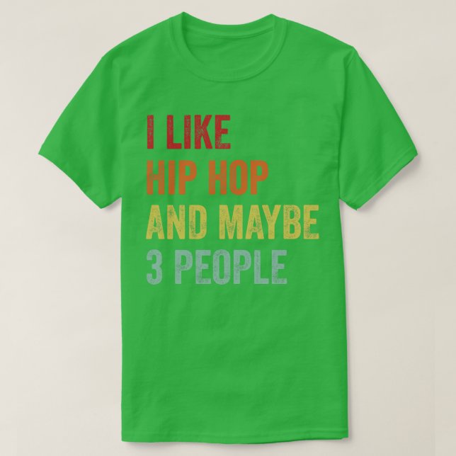 I Like Hip Hop Maybe 3 People 1 T-Shirt (Design Front)