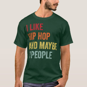 I Like Hip hop Maybe 3 People T-Shirt
