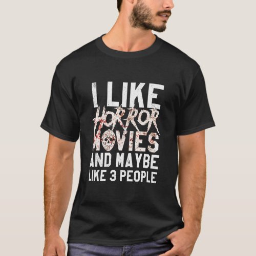 I Like Horror Movies And Maybe 3 People Funny T_Shirt