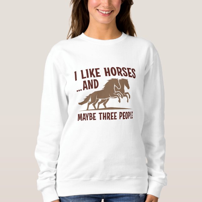 I Like Horses And Maybe 3 People Sweatshirt (Front)