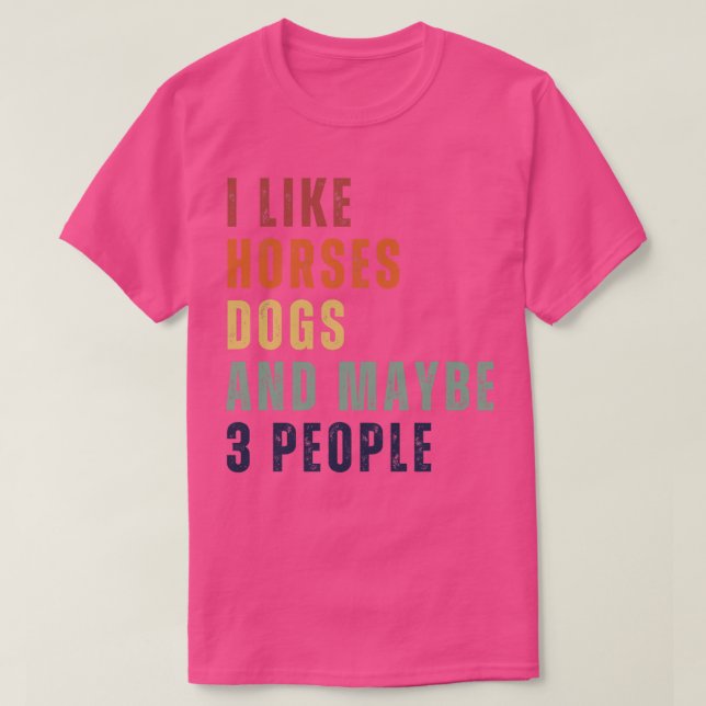 I Like Horses Dogs And Maybe 3 People 17 T-Shirt (Design Front)