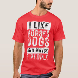 I Like Horses Dogs And Maybe 3 People 4 T-Shirt