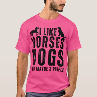 I Like Horses Dogs And Maybe 3 People 5 T-Shirt
