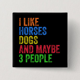 I Like Horses Dogs And Maybe 3 People Button