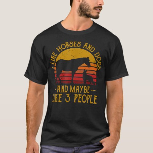 I Like Horses Dogs And Maybe 3 People Dog Lover Ho T_Shirt