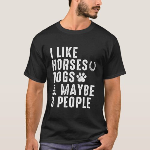 I Like Horses Dogs And Maybe 3 People Dogs Horses T_Shirt